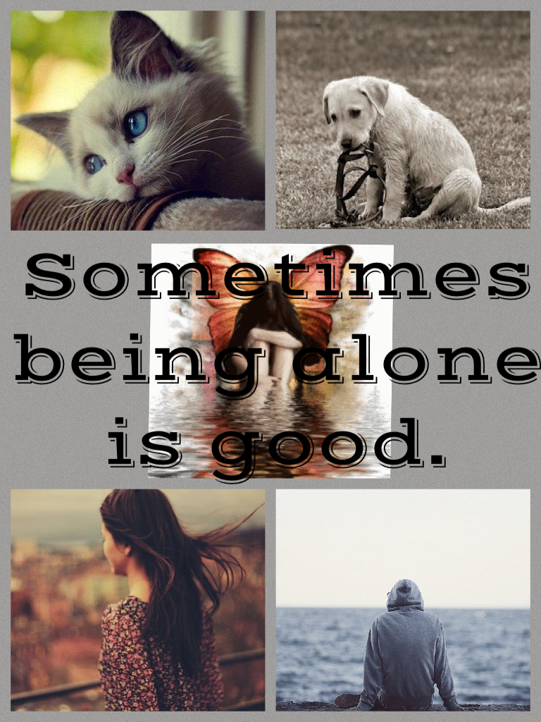 Sometimes being alone is good.