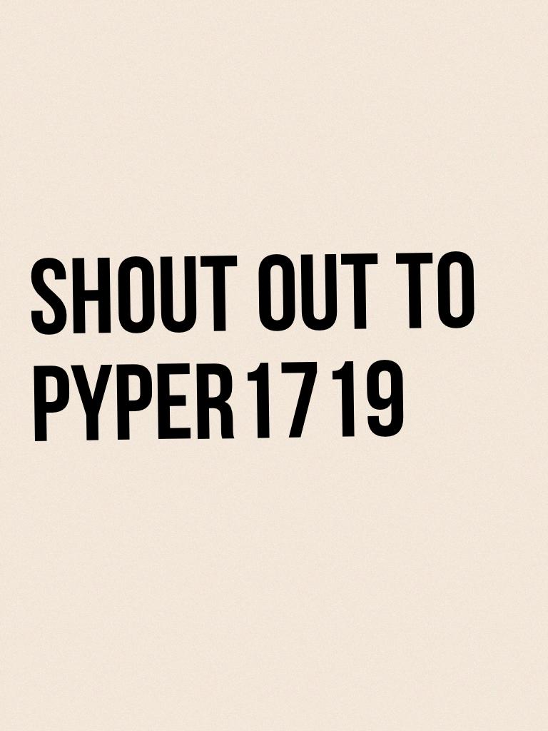 Shout out to 
Pyper1719 