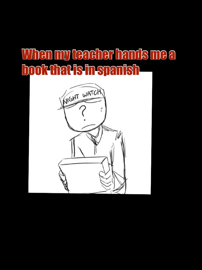 When my teacher hands me a book that is in spanish