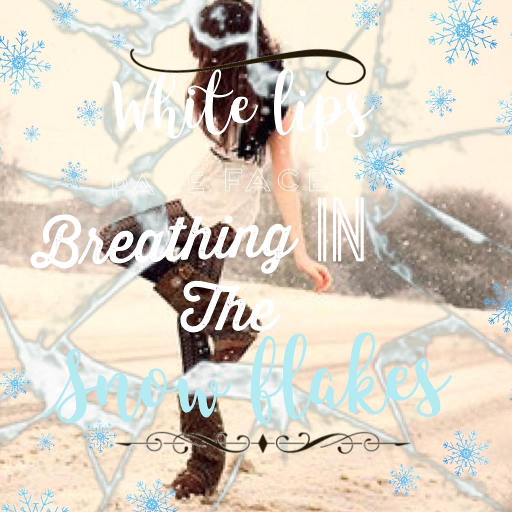 •| "White lips pale face breathing in the snow flakes" |•
❄️❄️❄️❄️❄️❄️❄️❄️❄️ hope you like it! 