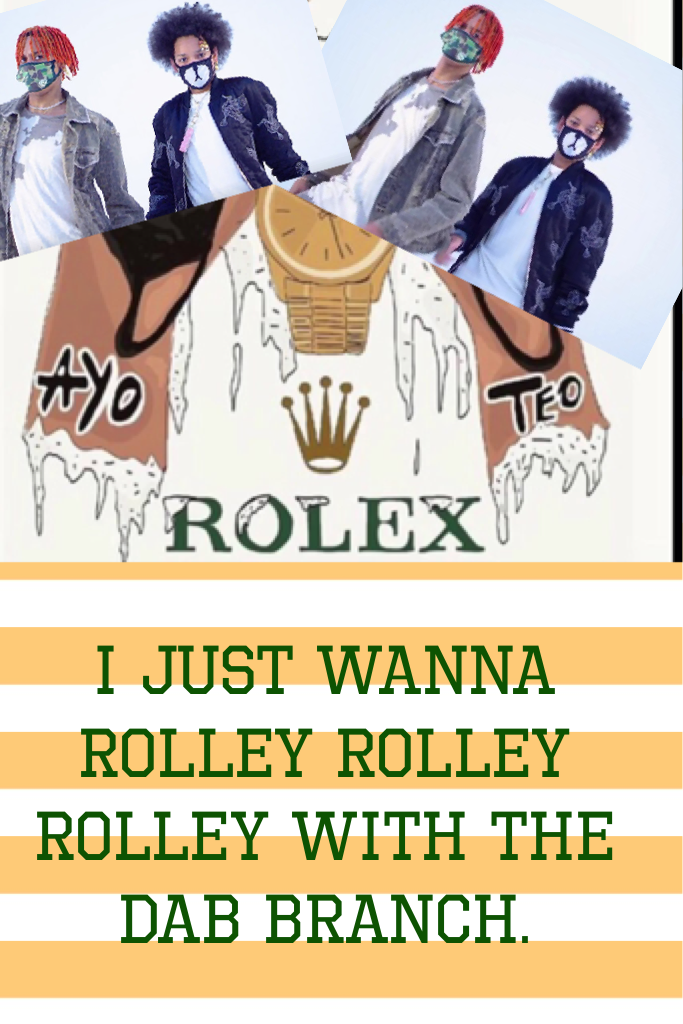 I just wanna rolley rolley rolley with the dab branch. 