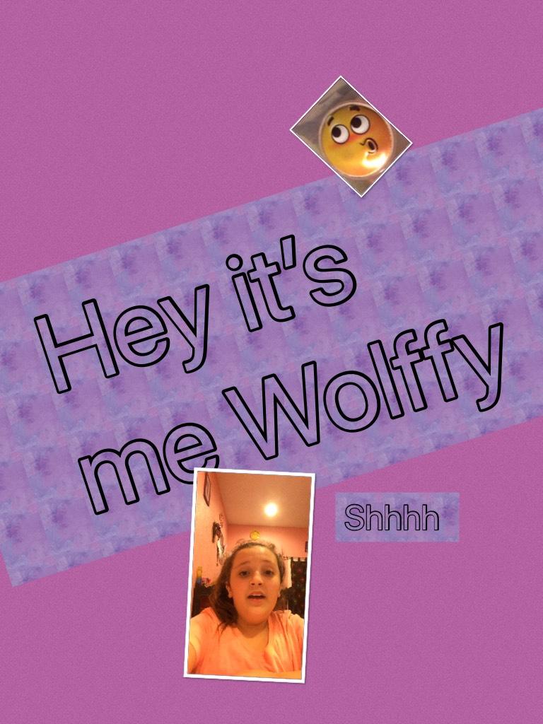 Hey it’s me Wolffy