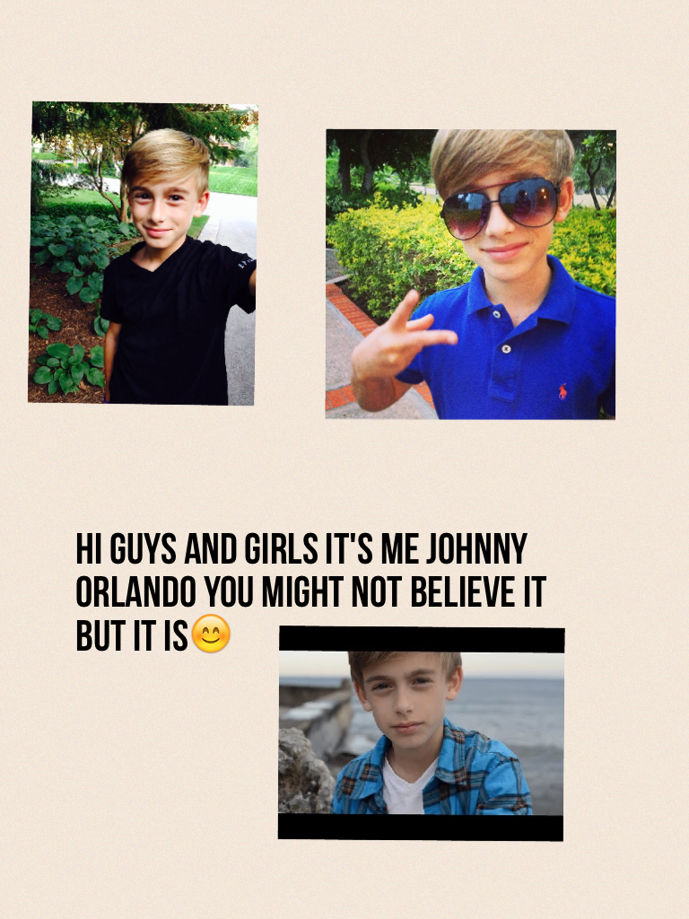 Hi guys and girls it's me Johnny Orlando you might not believe it but it is😊