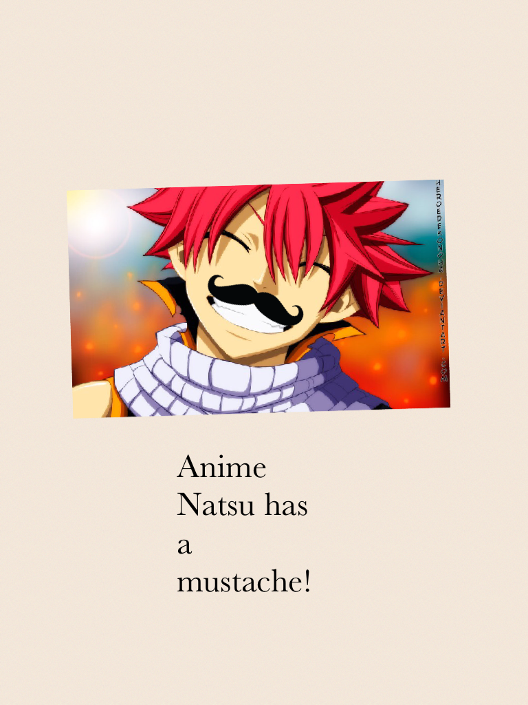 Anime Natsu has a mustache! LOL!!!!