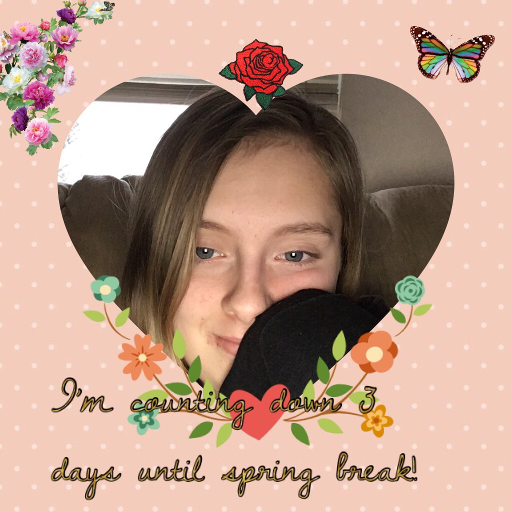 I’m counting down 3 days until spring break!