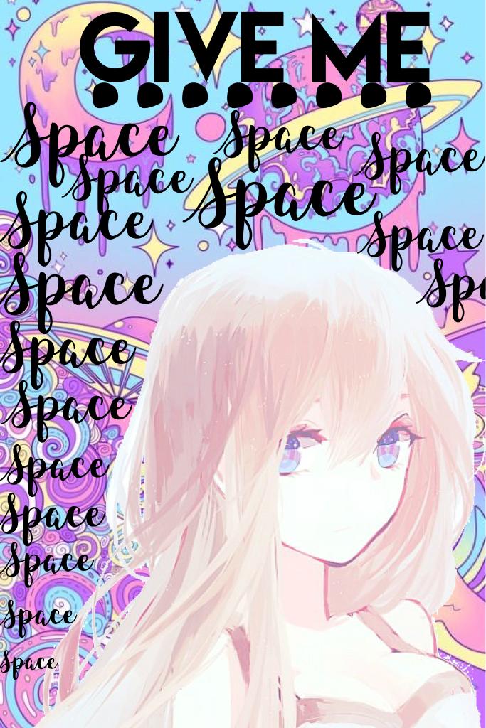 give me SPACE 