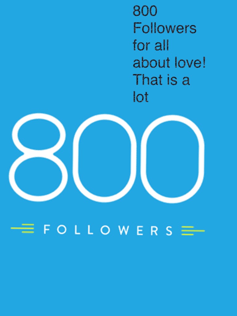 800 Followers for all about love! That is a lot!