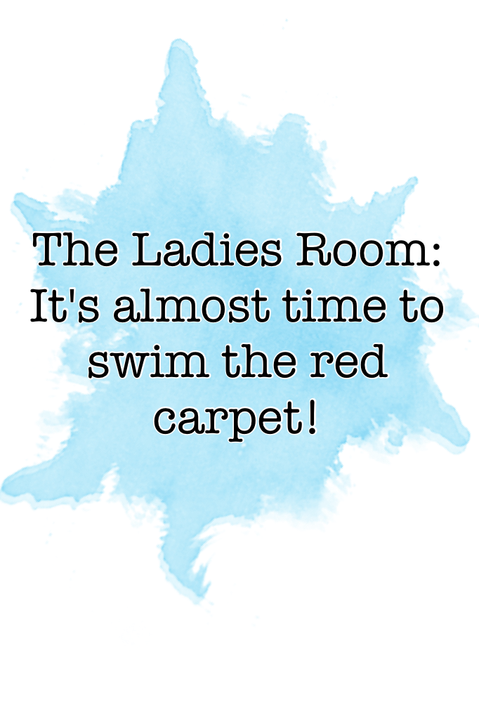 The Ladies Room: It's almost time to swim the red carpet!