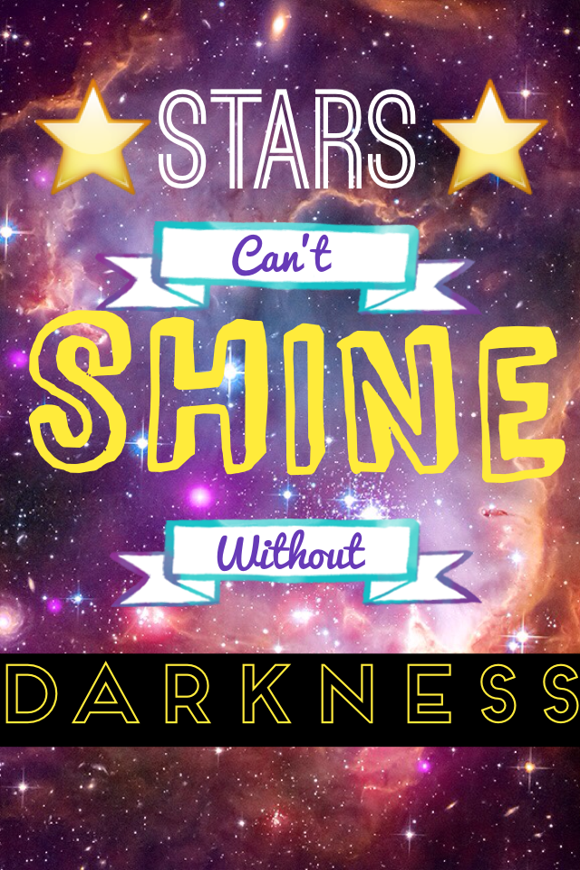 {Stars can't shine without darkness}