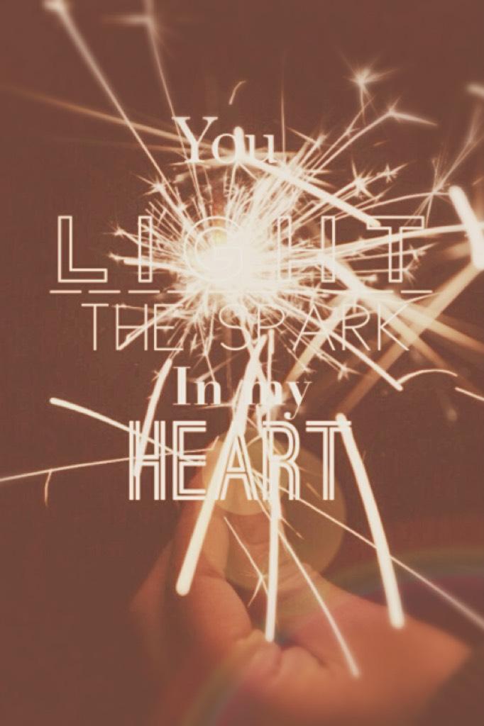 You light the spark in my heart 🔥