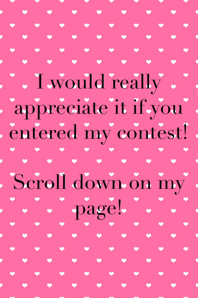 I would really appreciate it if you entered my contest!

Scroll down on my page! 