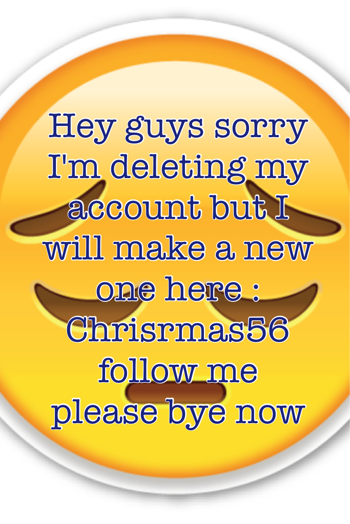 Hey guys sorry I'm deleting my account but I will make a new one here :
Chrisrmas56 follow me please bye now 