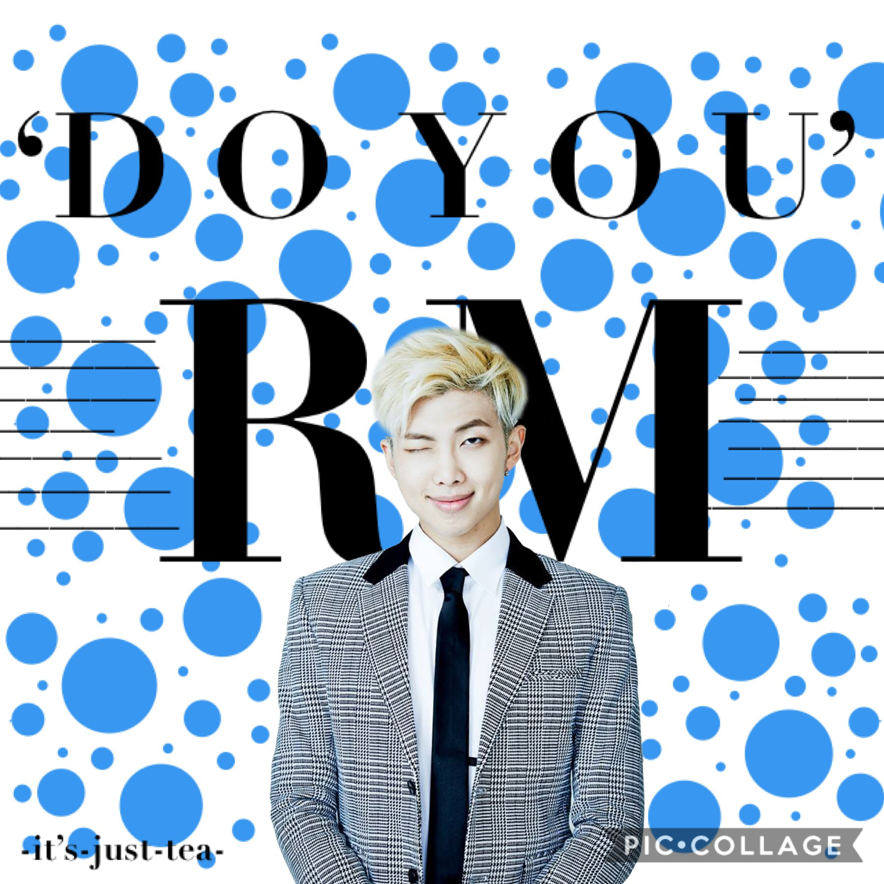 -tap-
Do you by RM/Rap Monster
Late night Saturday trashy collages with -it’s-just-tea! 
Might as well delete this.