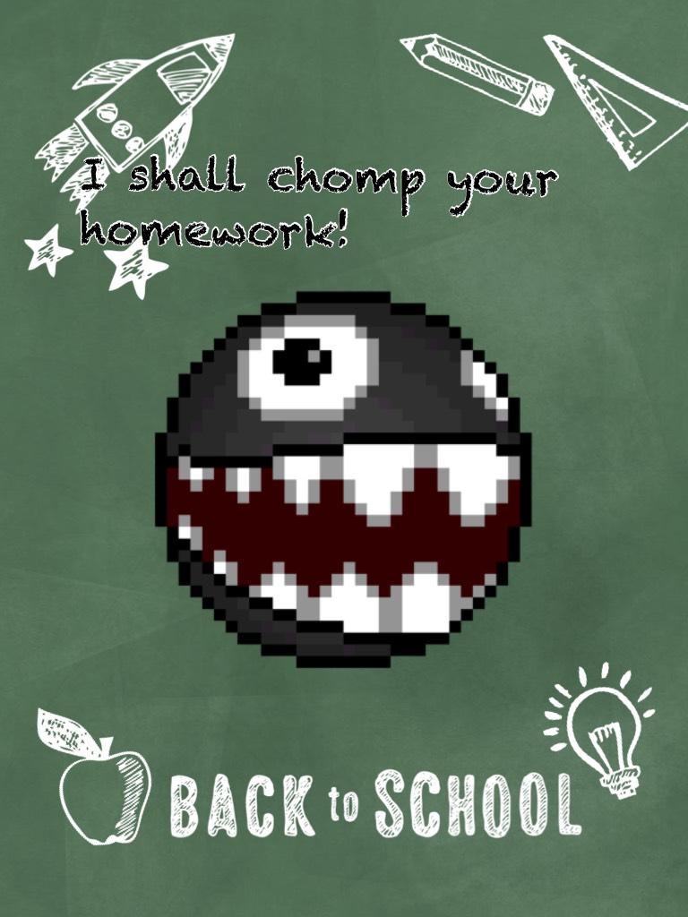 I shall chomp your homework! Back to school