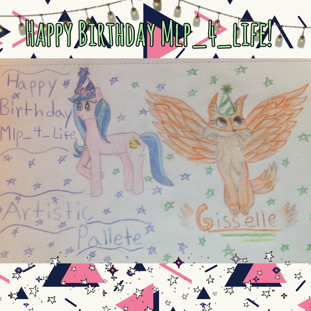 🎉 Happy Birthday Mlp_4_life! 🎉 I hope you enjoy the art of two of your OCs. Have an awesome birthday! (While typing this... Aaaaaa we have a huge test on language arts and math which takes up the next three days!!!!!!!!!!!!!!) 