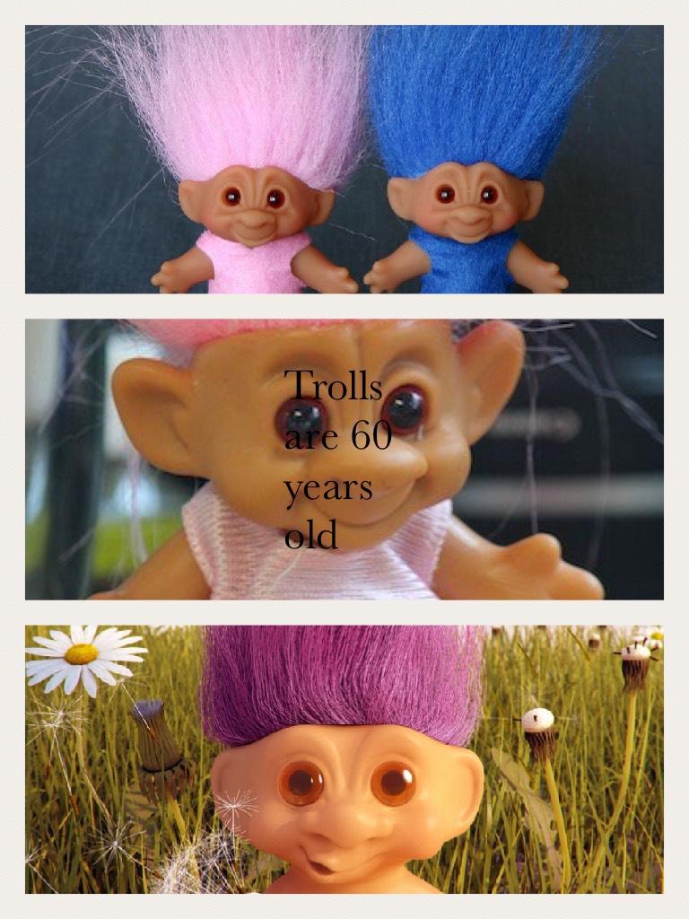 Trolls are 60 years old