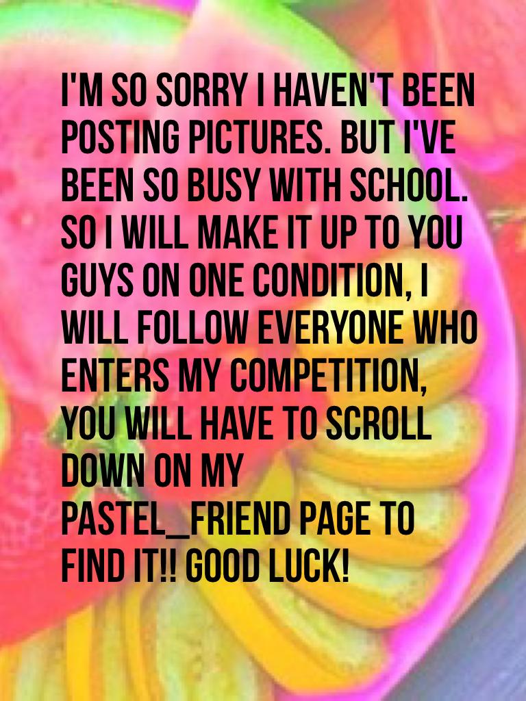 I'm so sorry I haven't been posting pictures. But I've been so busy with school. So I will make it up to you guys on one condition, I will follow everyone who enters my competition, you will have to scroll down on my pastel_friend page! 