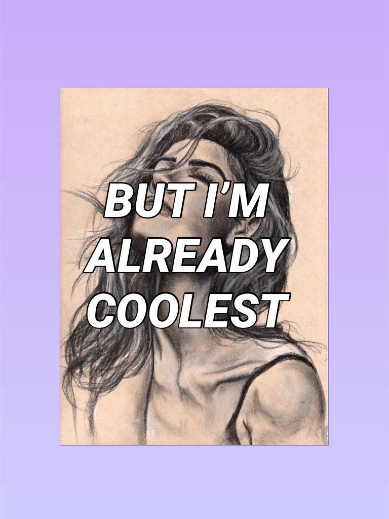BUT I’M 
ALREADY 
COOLEST