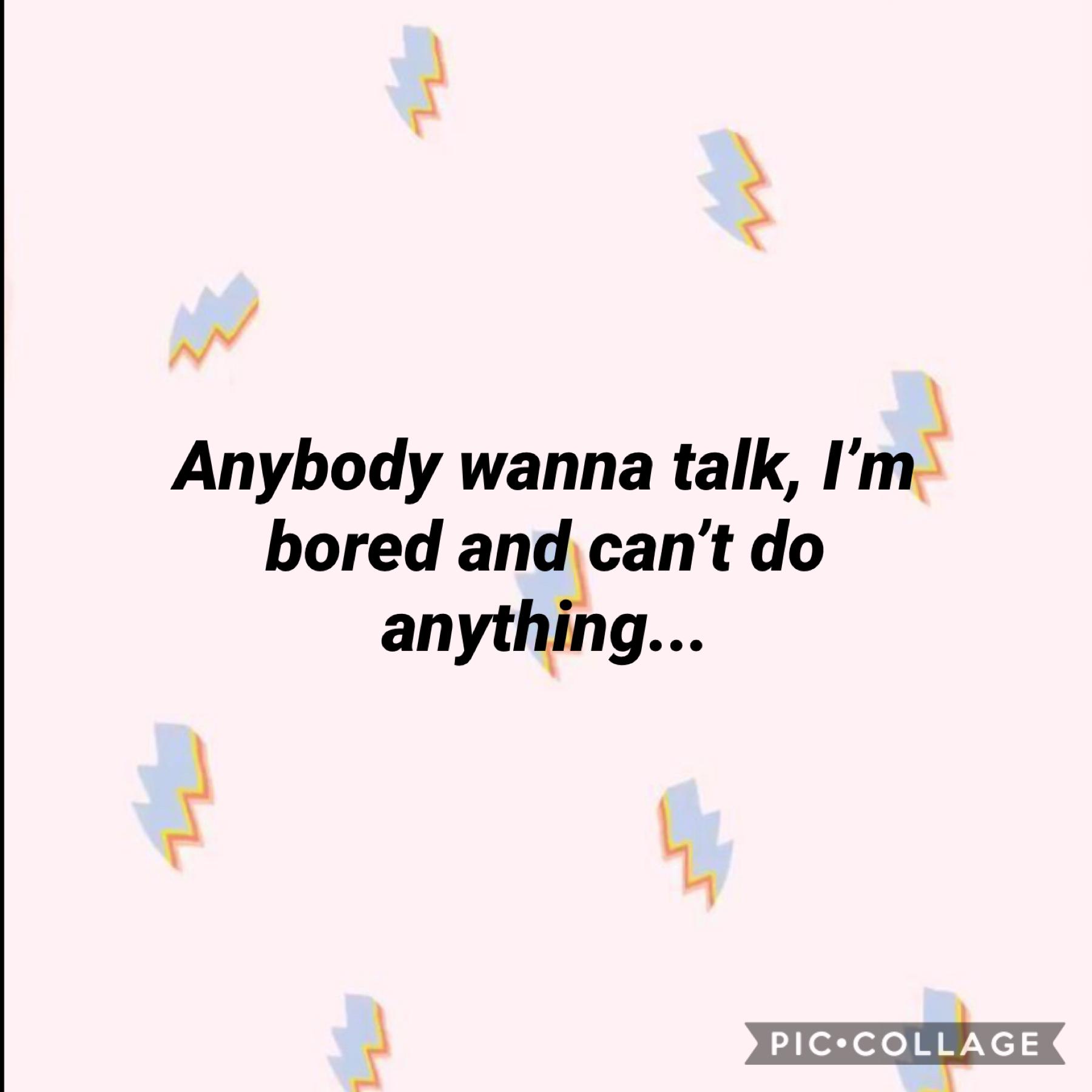 I’m soooooooooooo bored and if anybody has questions, feel free to ask away...