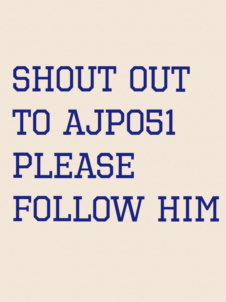 Shout out to ajp051 please follow him 