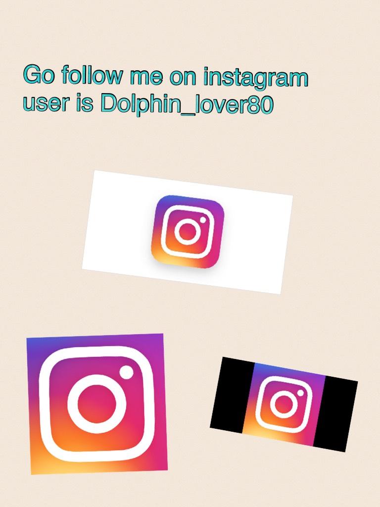 Go follow me on instagram user is Dolphin_lover80