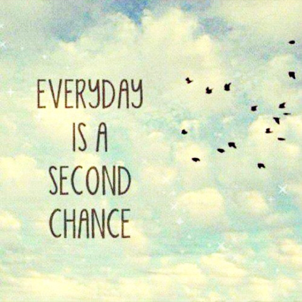 Never give up cuz everyday is a second chance 