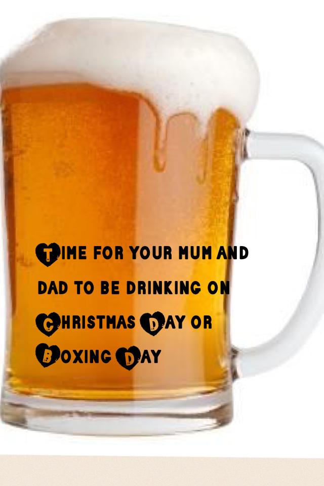 Time for your mum and dad to be drinking on Christmas Day or Boxing Day 