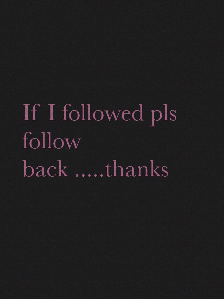 If I followed pls follow back .....thanks 