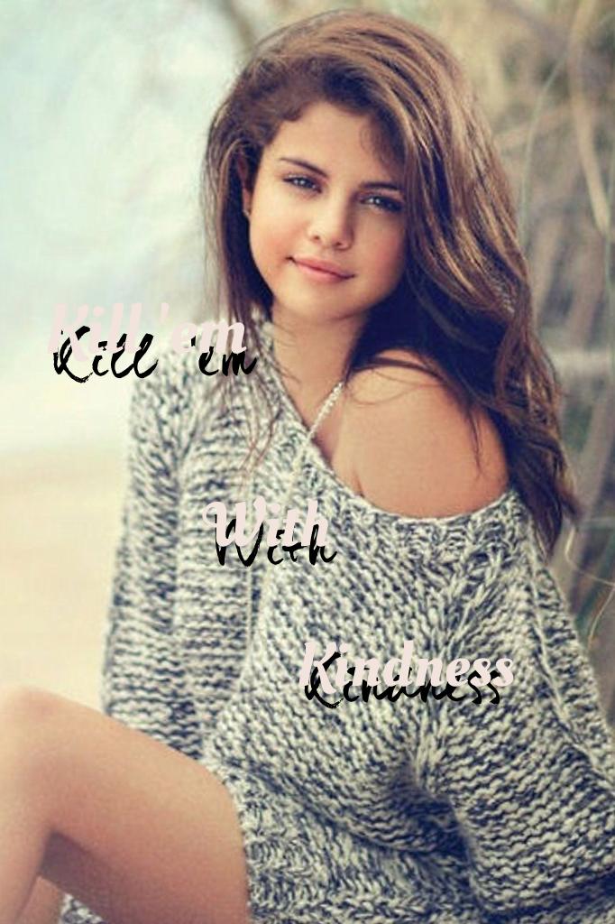 Selena Gomez-Kill 'em with kindness