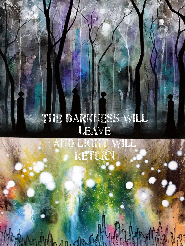 The darkness will leave 
and light will return
