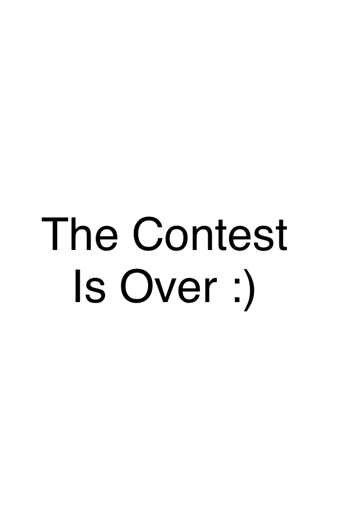 The Contest Is Over :)