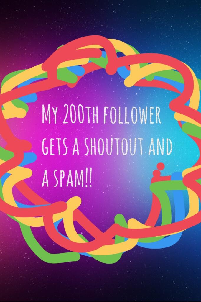 My 200th follower gets a shoutout and a spam!!