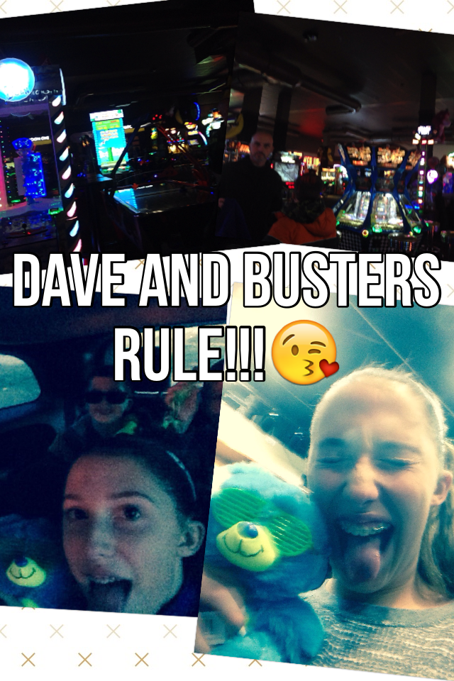 Dave and Busters
Rule!!!😘