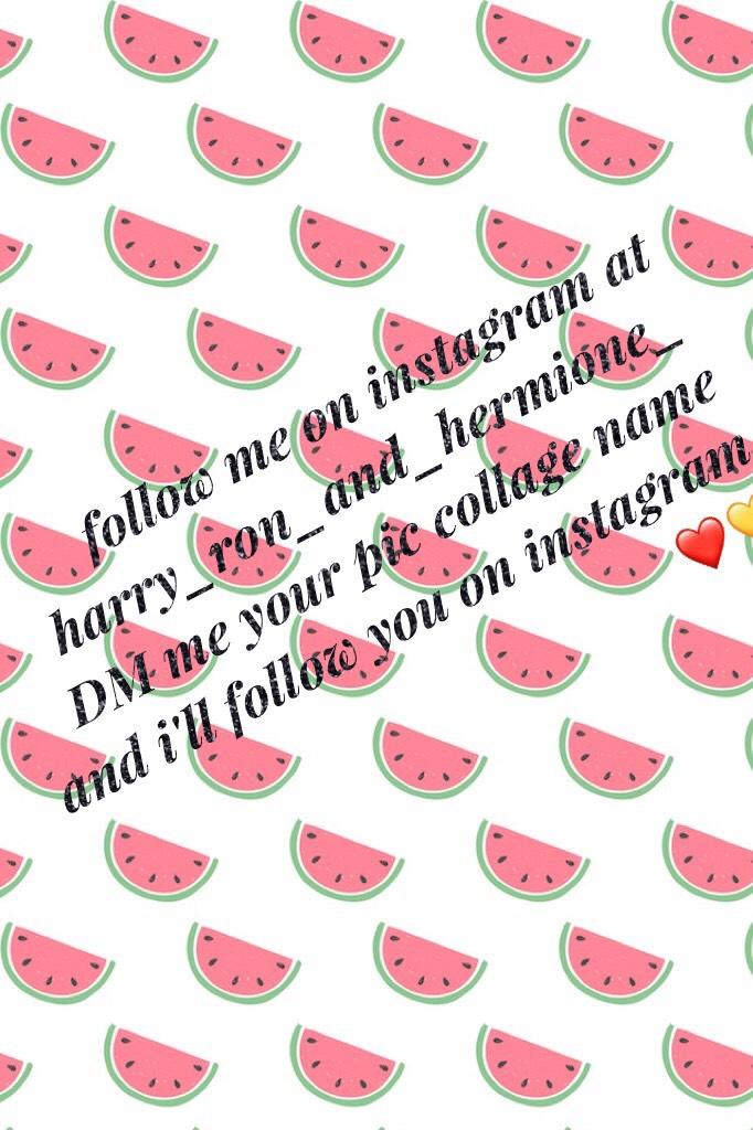 follow me on instagram at harry_ron_and_hermione_ 
DM me your pic collage name and i'll follow you on instagram❤️💛
