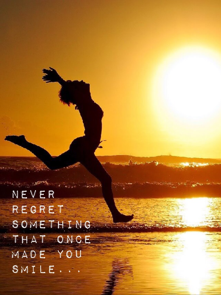 Never regret something that once made you smile...