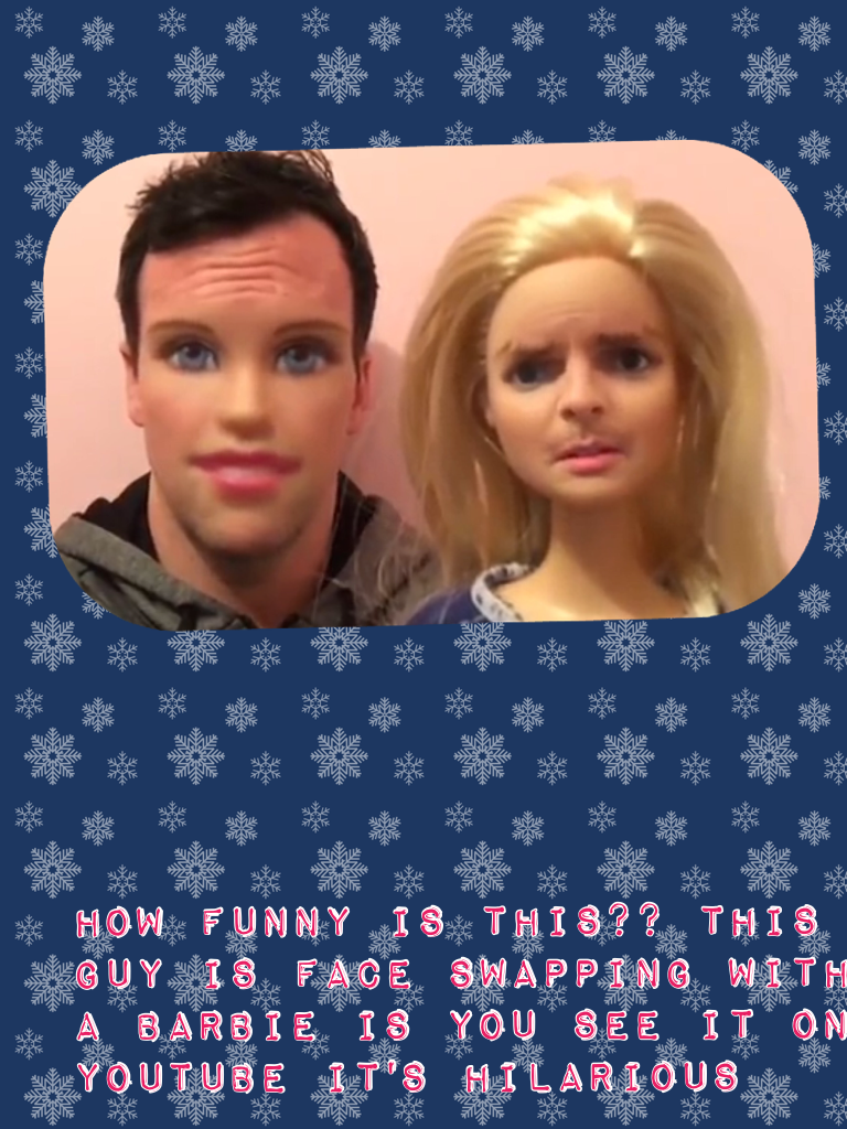 How funny is this?? This guy is face swapping with a barbie is you see it on YouTube it's hilarious 