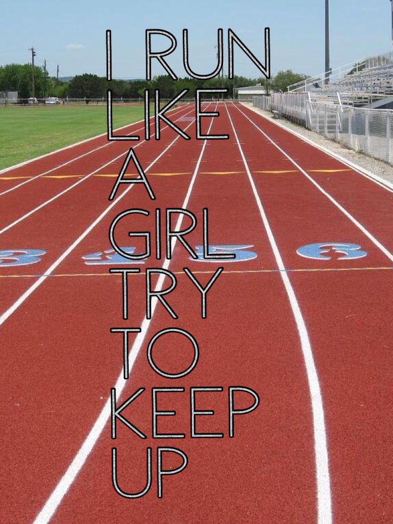 I run like a girl try to keep up