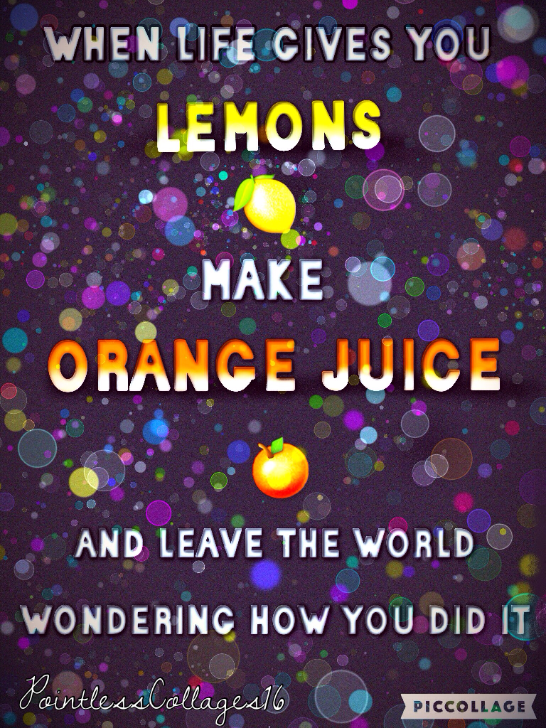 When life gives you lemons 🍋 make orange juice 🍊💕