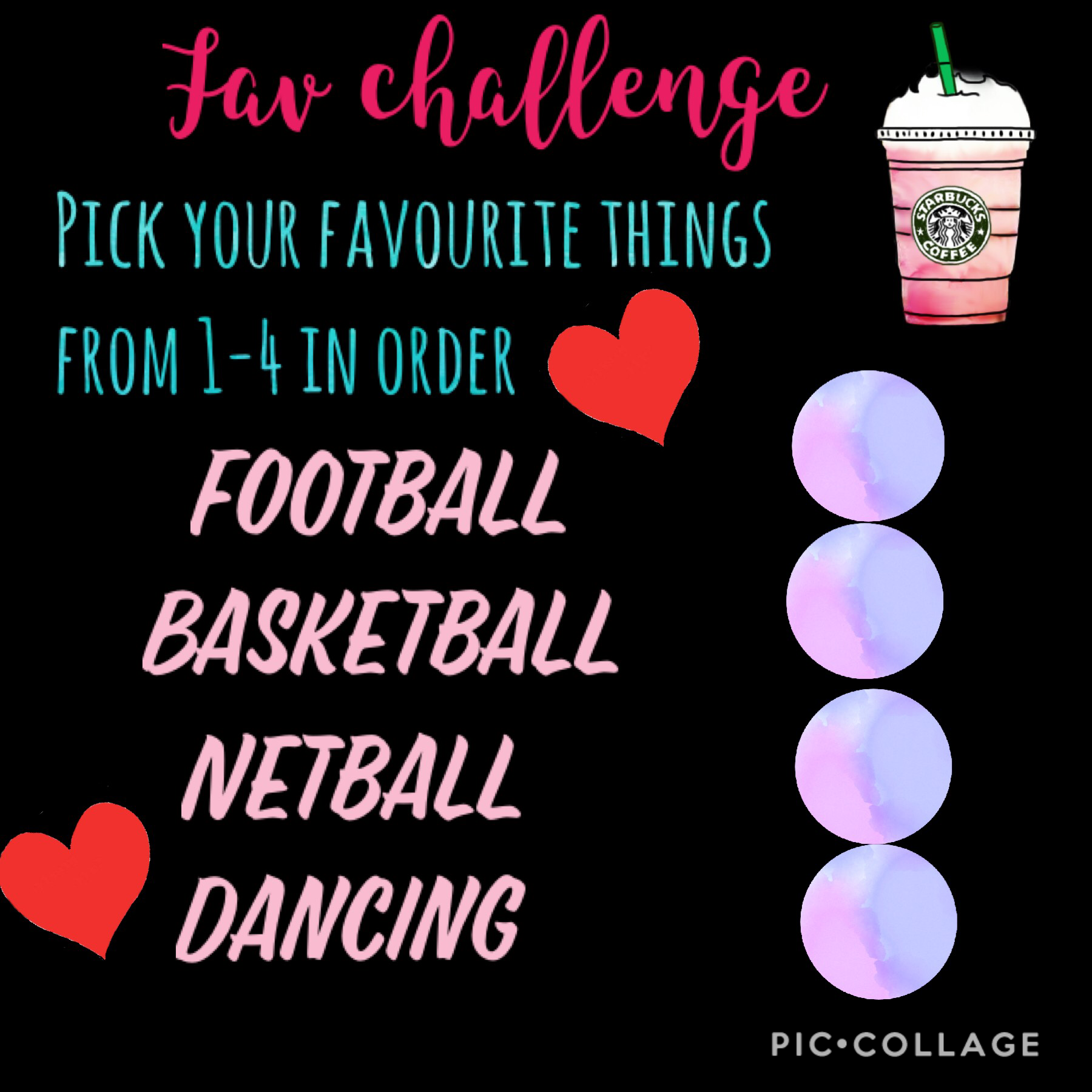 Favourite challenge
#favourite #challenge #football #basketball #netball #dancing #love heart #starbucks