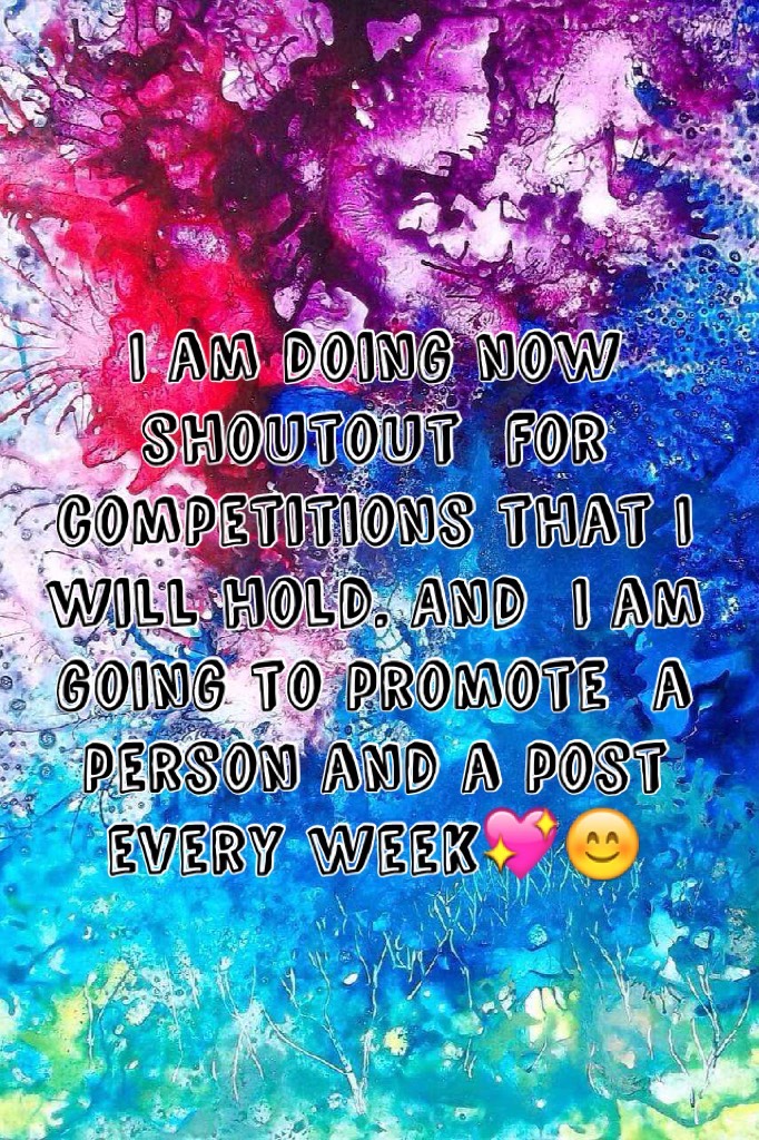 I am doing now shoutout  for competitions that I will hold. And  I am going to promote  a person and a post every week💖😊