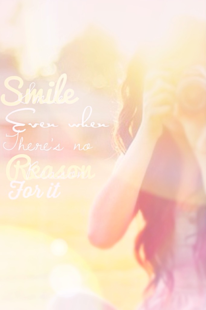 Smile, even when there is no reason for it