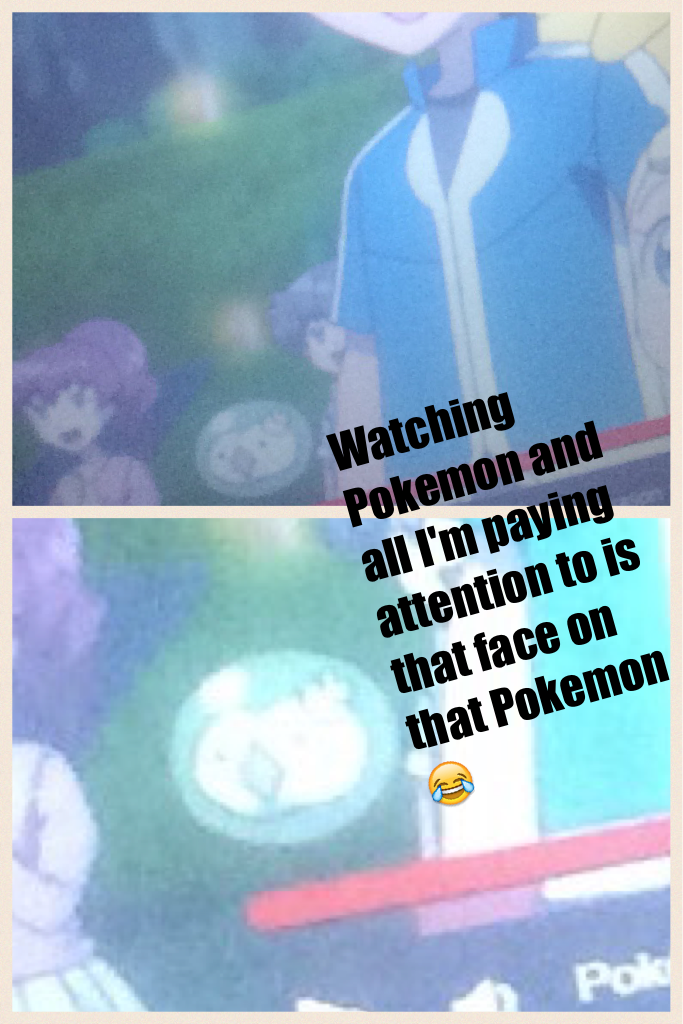 Watching Pokemon and all I'm paying attention to is that face on that Pokemon 😂