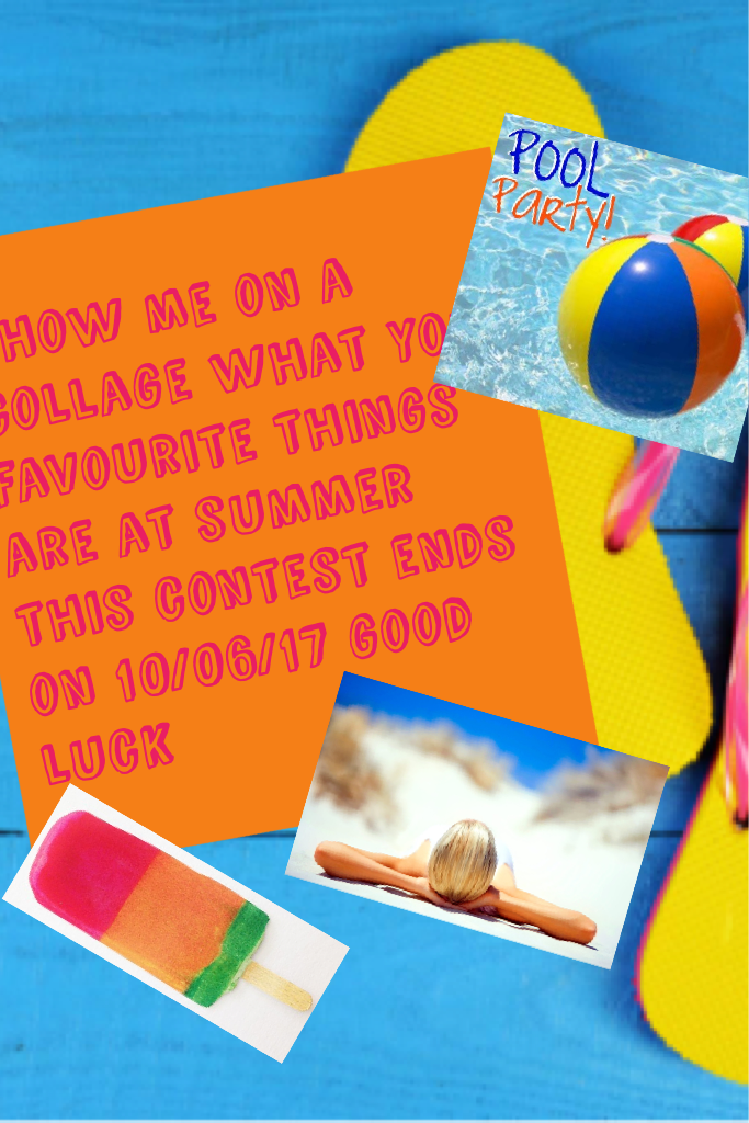 Show me a collage of what your favourite things are at summer this contest ends on 10/06/17 good luck
 
Please don't copy😊