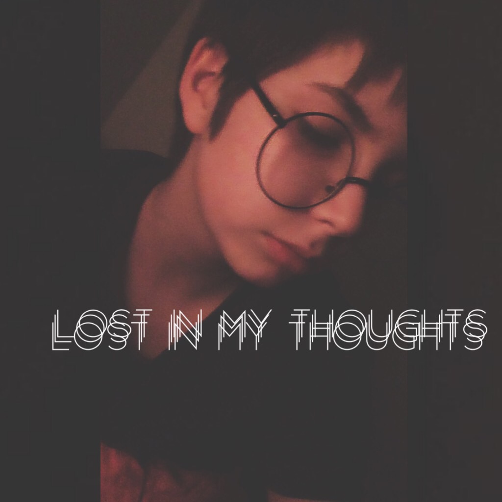 Lost in my thoughts