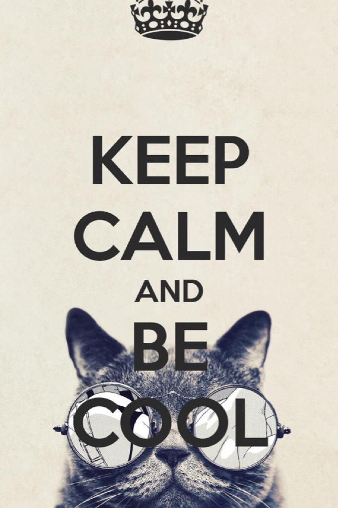 Be cool 
