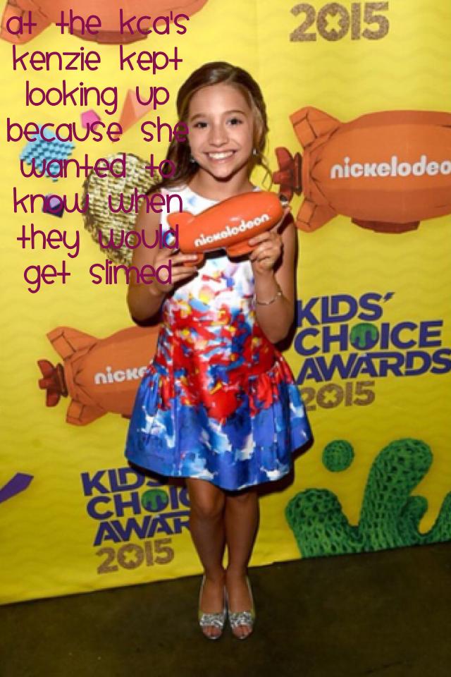 At the kca's Kenzie kept looking up because she wanted to know when they would get slimed