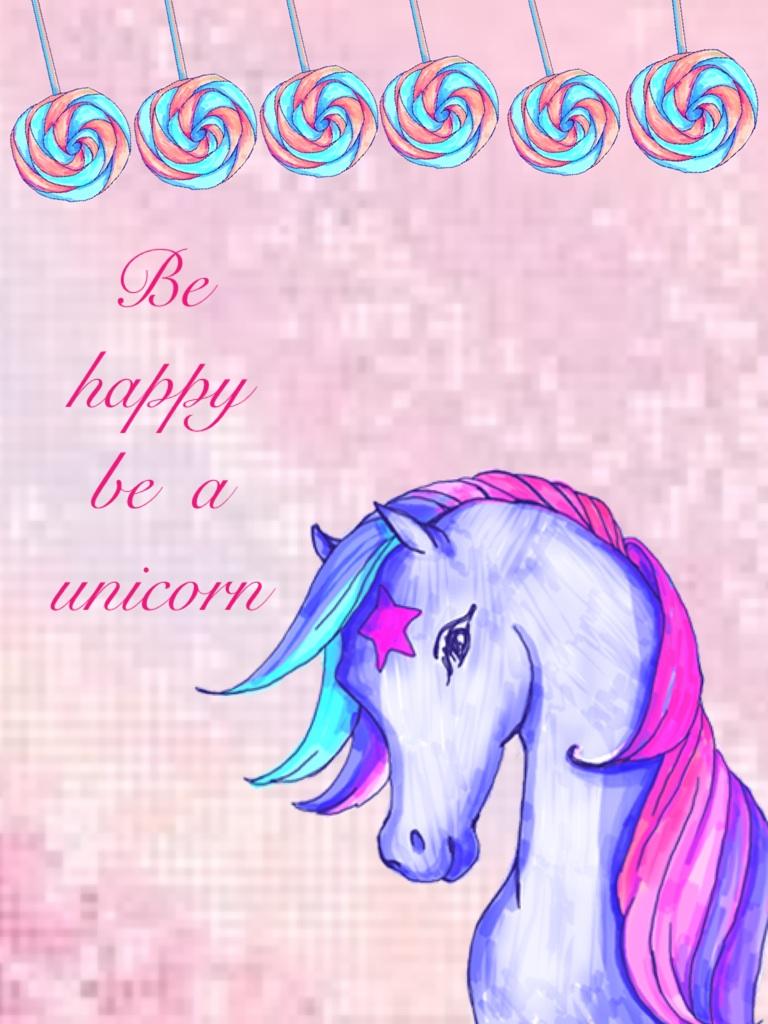 Be happy be  a unicorn 
