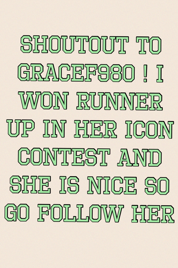 Shoutout to GraceF980 ! I won runner up in her icon contest and she is nice so go follow her