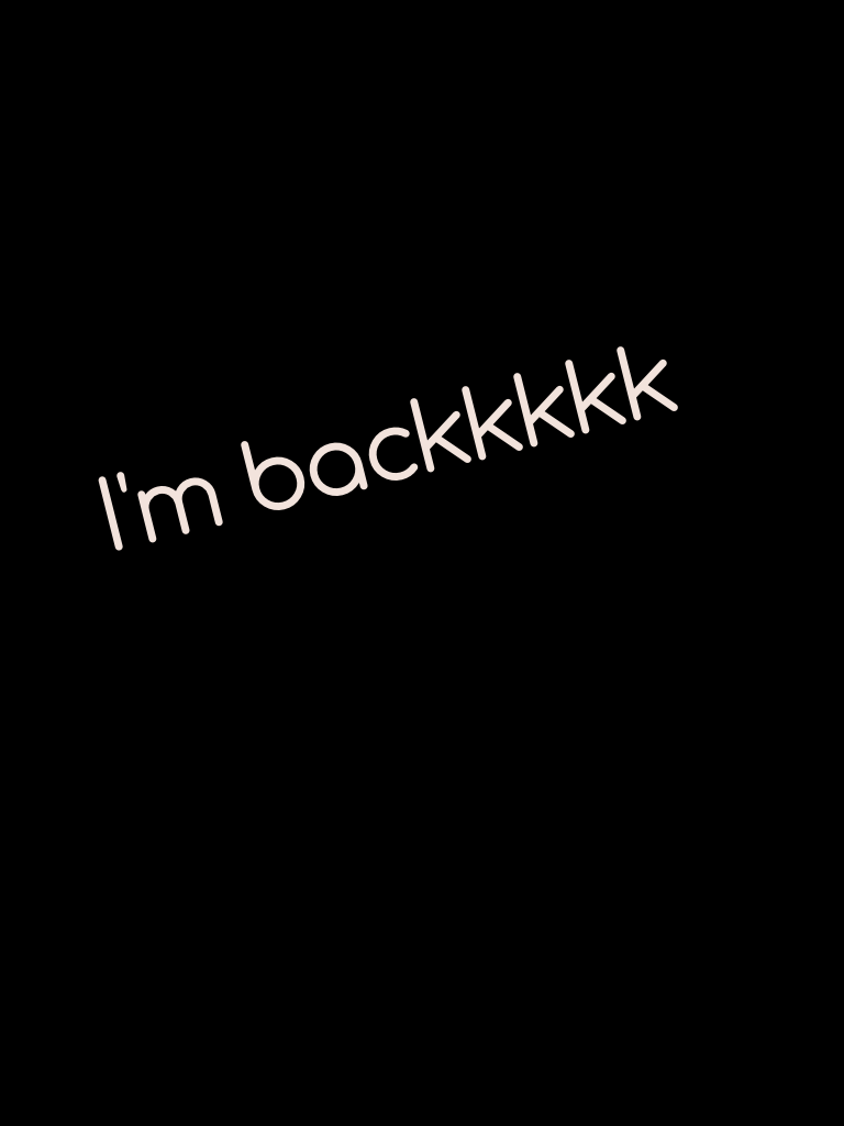 I'm backkkkk