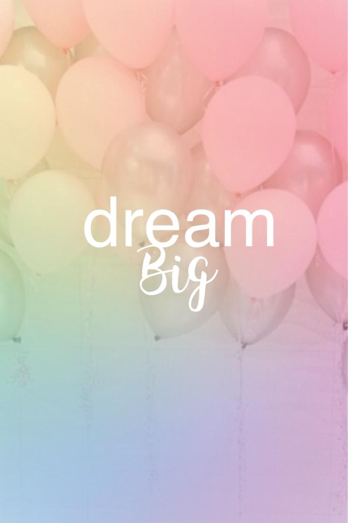 dream big